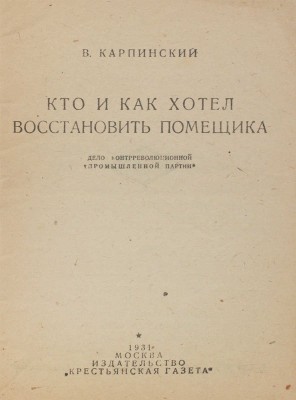 Карпинский В. Кто и как хотел восстановить помещика. Дело контрреволюционной «Промышленной партии». М., 1931.